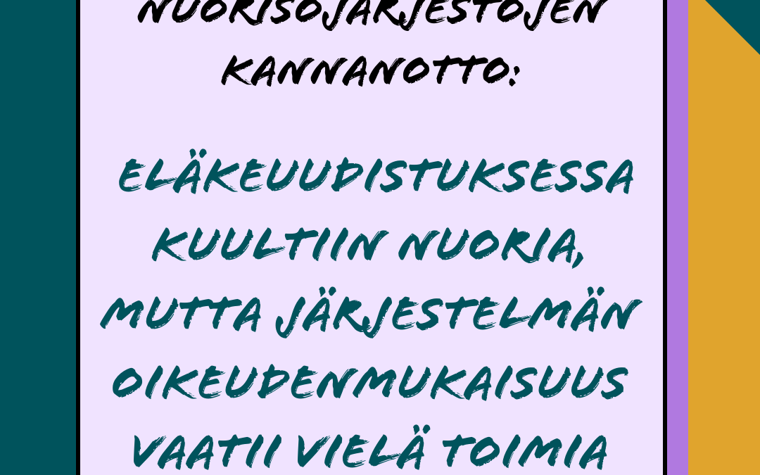 Nuorisojärjestöjen kannanotto: Eläkeuudistuksessa kuultiin nuoria, mutta järjestelmän oikeudenmukaisuus vaatii vielä toimia